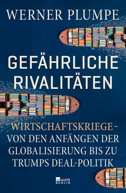 Gefährliche Rivalitäten: Wirtschaftskriege - von den Anfängen der Globalisierung bis zu Trumps Deal-Politik Wer die Konflikte der Gegenwart verstehen will, muss dieses Buch lesen. by Werner Plumpe