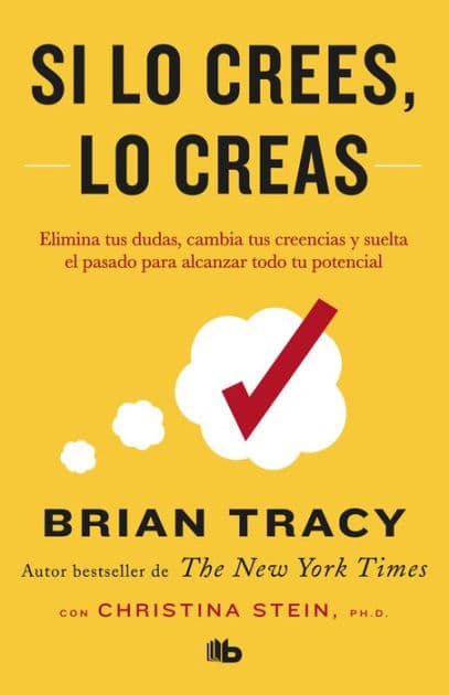 Si lo crees, lo creas: Elimina tus dudas, cambia tus creencias y suelta el pasado para alcanzar todo tu potencial / Believe It to Achieve It by Brian Tracy