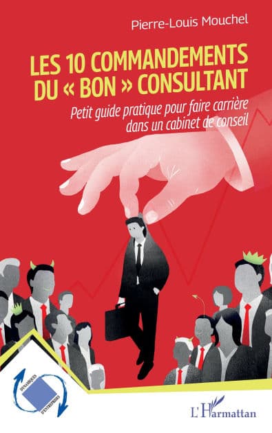 Les 10 commandements du « bon » consultant: Petit guide pratique pour faire carrière dans un cabinet de conseil by Pierre-Louis Mouchel