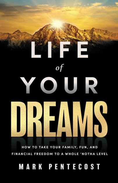 Life of Your Dreams: How to Take Your Family, Fun, and Financial Freedom to a Whole 'Notha Level by Mark Pentecost