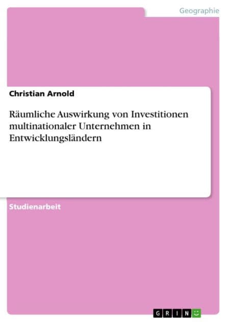 Räumliche Auswirkung von Investitionen multinationaler Unternehmen in Entwicklungsländern by Christian Arnold