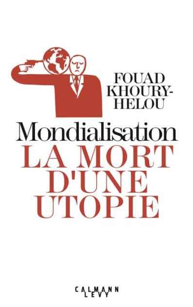 Mondialisation: la mort d'une utopie by Fouad Khoury-Helou