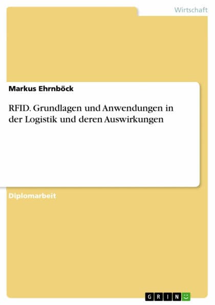 RFID. Grundlagen und Anwendungen in der Logistik und deren Auswirkungen by Markus Ehrnböck
