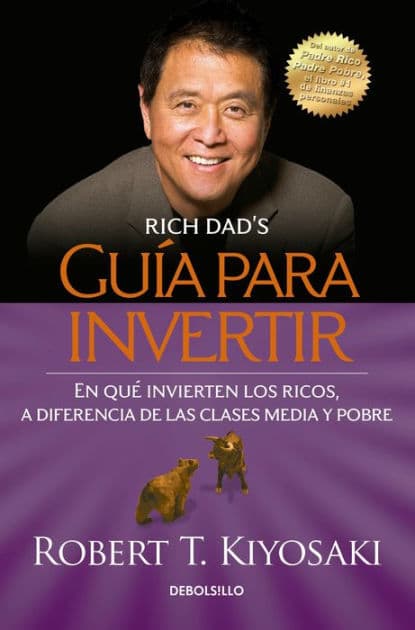 Guía para invertir: En qué invierten los ricos, a diferencia de las clases media y pobre/ Rich Dad's Guide to Investing: What the Rich Invest in That the Poor and the Middle Class Do Not! by Robert T. Kiyosaki