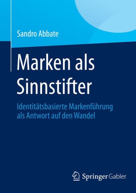 Marken als Sinnstifter: Identitï¿½tsbasierte Markenfï¿½hrung als Antwort auf den Wandel by Sandro Abbate