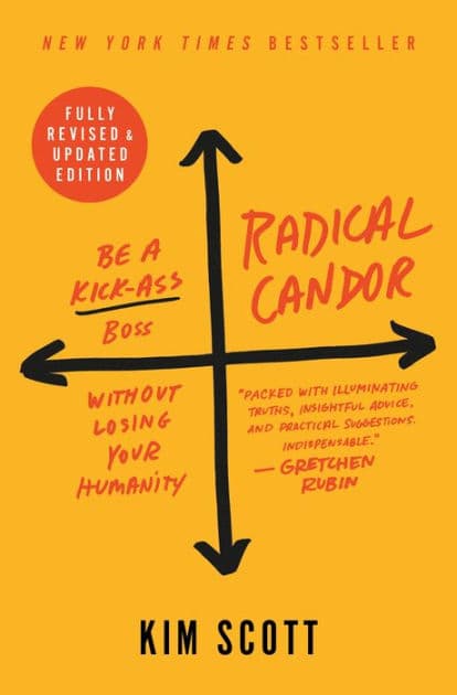 Radical Candor: Be a Kick-Ass Boss without Losing Your Humanity (Fully Revised & Updated Edition) by Kim Scott