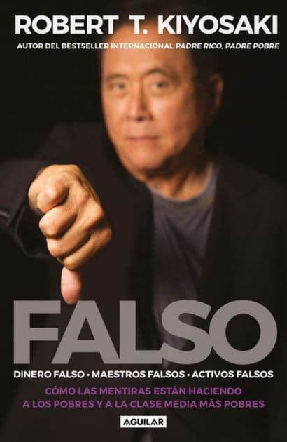 Falso: Dinero falso. Maestros falsos. Activos falsos. / Fake: Fake Money, Fake Teachers, Fake Assets: How Lies Are Making the Poor and Middle Class Poorer by Robert T. Kiyosaki