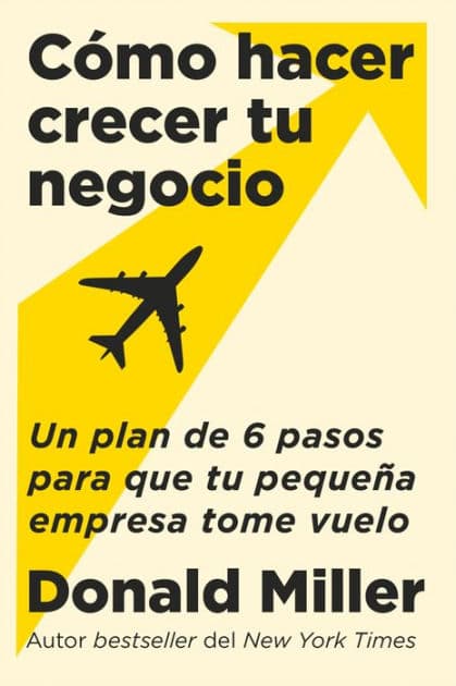 How to Grow Your Small Business  Cómo hacer crecer tu negocio (Spanish edition): Un plan de 6 pasos para que tu pequeña empresa tome vuelo by Donald Miller