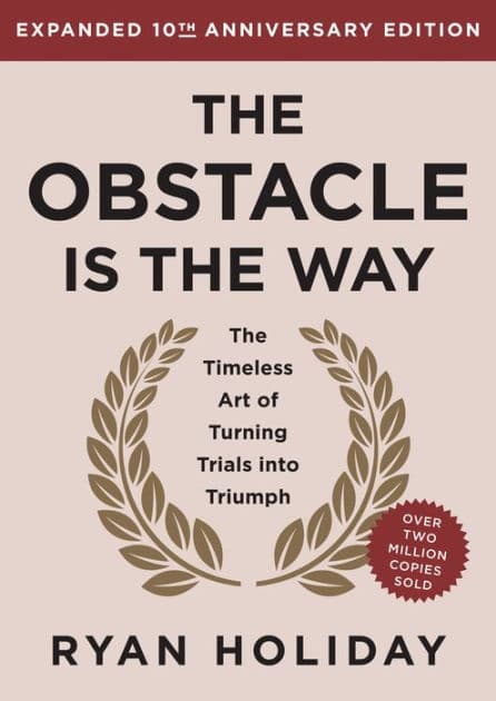 The Obstacle Is the Way, Expanded 10th Anniversary Edition: The Timeless Art of Turning Trials into Triumph by Ryan Holiday