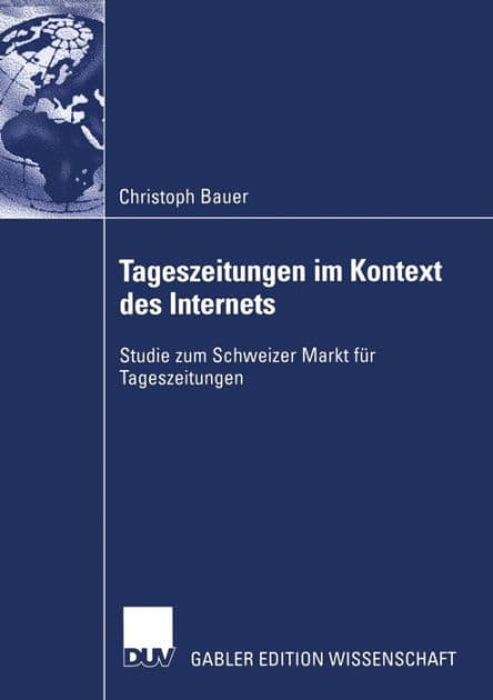 Tageszeitungen im Kontext des Internets: Studie zum Schweizer Markt für Tageszeitungen by Christoph Bauer