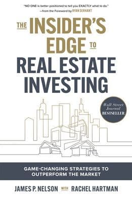 The Insider's Edge to Real Estate Investing: Game-Changing Strategies to Outperform the Market by James Nelson