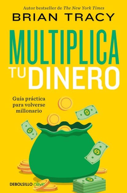 Multiplica tu dinero: Guía práctica para volverse millonario / Get Rich Now: Ear n More Money, Faster and Easier Than Ever Before by Brian Tracy