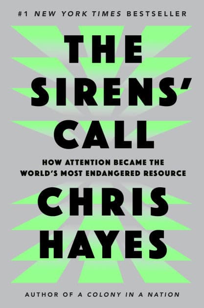The Sirens' Call: How Attention Became the World's Most Endangered Resource by Chris Hayes