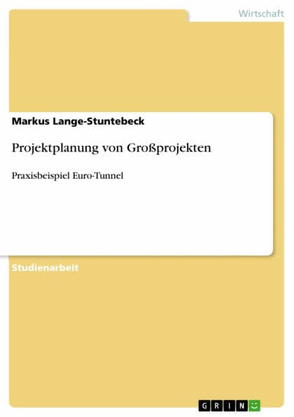 Projektplanung von Großprojekten: Praxisbeispiel Euro-Tunnel by Markus Lange-Stuntebeck