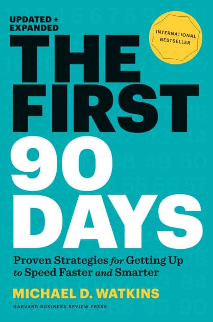 The First 90 Days: Proven Strategies for Getting Up to Speed Faster and Smarter (Updated and Expanded) by Michael D. Watkins