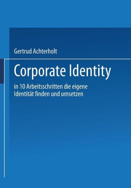 Corporate Identity: In zehn Arbeitsschritten die eigene Identität finden und umsetzen by Gertrud Achterholt