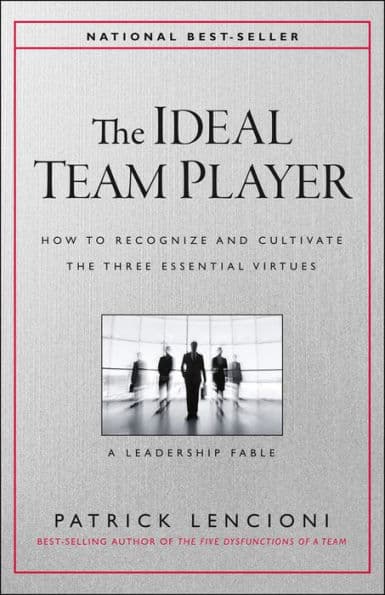 The Ideal Team Player: How to Recognize and Cultivate The Three Essential Virtues by Patrick M. Lencioni