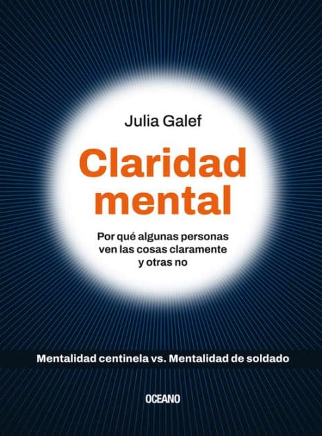 Claridad mental.: Por que algunas personas ven las cosas claramente y otras no by Julia Galef