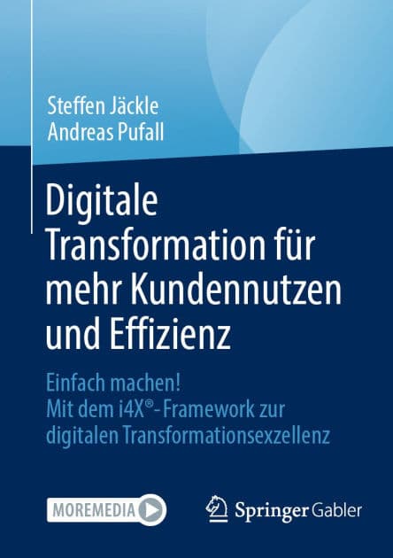 Digitale Transformation fï¿½r mehr Kundennutzen und Effizienz: Einfach machen! Mit dem i4Xï¿½-Framework zur digitalen Transformationsexzellenz by Steffen Jïckle