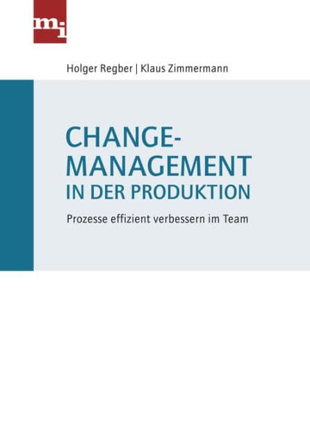 Changemanagement in der Produktion: Prozesse effizient verbessern im Team by Holger Regber