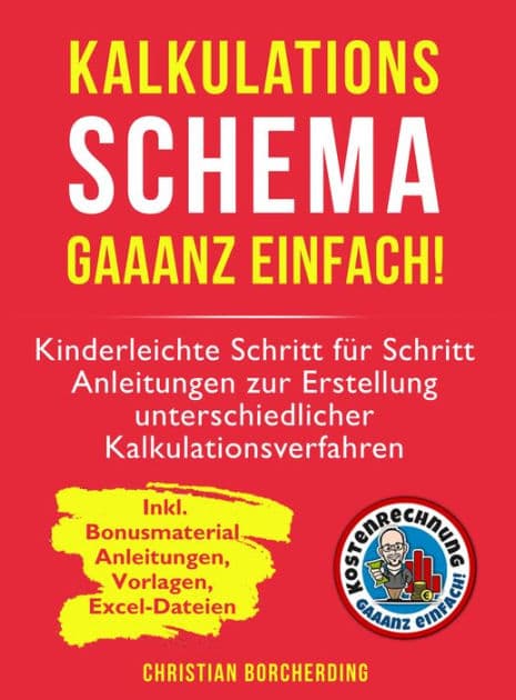 Kalkulationsschema gaaanz einfach!: Kinderleichte Schritt für Schritt Anleitungen zur Erstellung unterschiedlicher Kalkulationsverfahren by Christian Borcherding