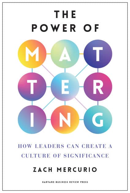 The Power of Mattering: How Leaders Can Create a Culture of Significance by Zach Mercurio