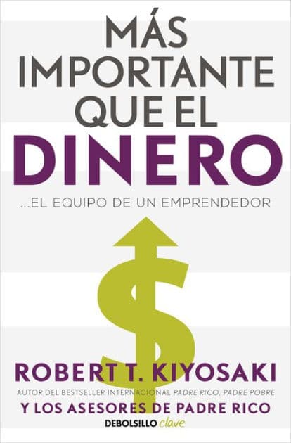 Más importante que el dinero. El equipo de un emprendedor / More Important Than Money by Robert T. Kiyosaki