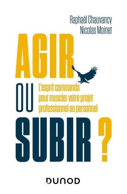 Agir ou subir ?: L'esprit commando pour muscler votre projet professionnel ou personnel by Raphaël Chauvancy