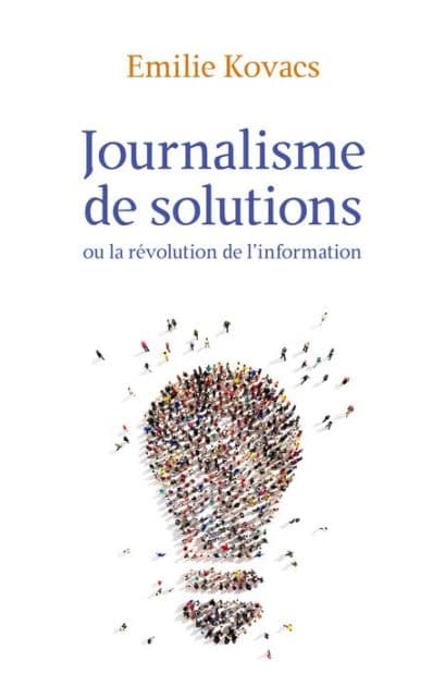 Journalisme de solutions: Ou la révolution de l'information by Emilie Kovacs