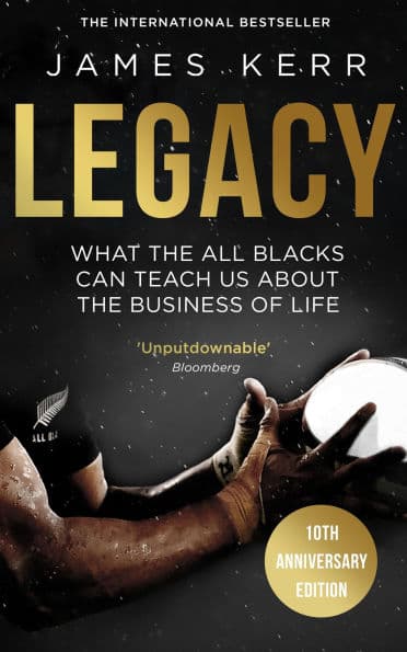 Legacy: What The All Blacks Can Teach Us About The Business Of Life by James Kerr