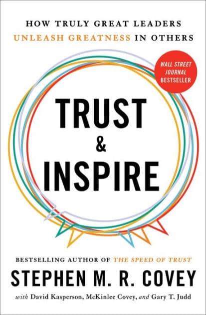 Trust and Inspire: How Truly Great Leaders Unleash Greatness in Others by Stephen M. R. Covey