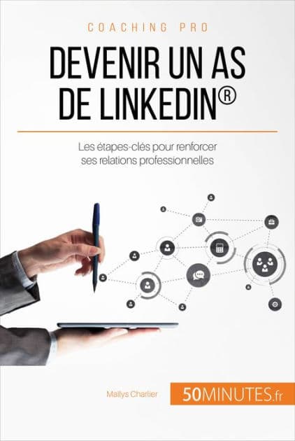 Devenir un as de LinkedIn®: Les étapes-clés pour renforcer ses relations professionnelles by Maïlys Charlier