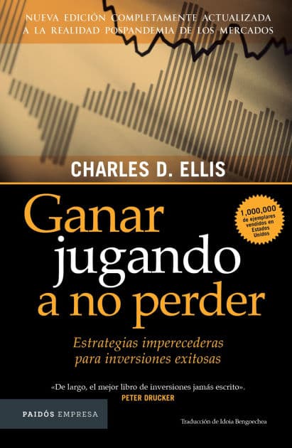 Ganar jugando a no perder: Estrategias imperecederas para inversiones exitosas by Charles Ellis