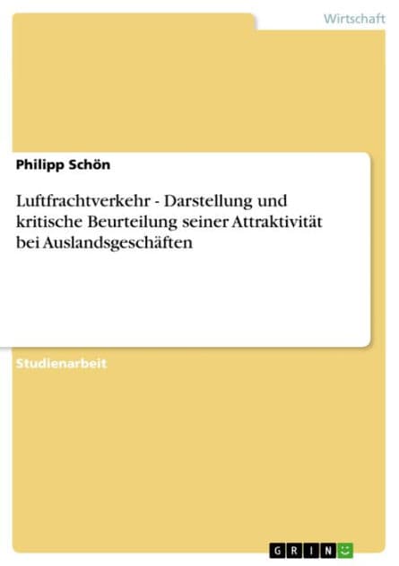 Luftfrachtverkehr - Darstellung und kritische Beurteilung seiner Attraktivität bei Auslandsgeschäften: Darstellung und kritische Beurteilung seiner Attraktivität bei Auslandsgeschäften by Philipp Schön