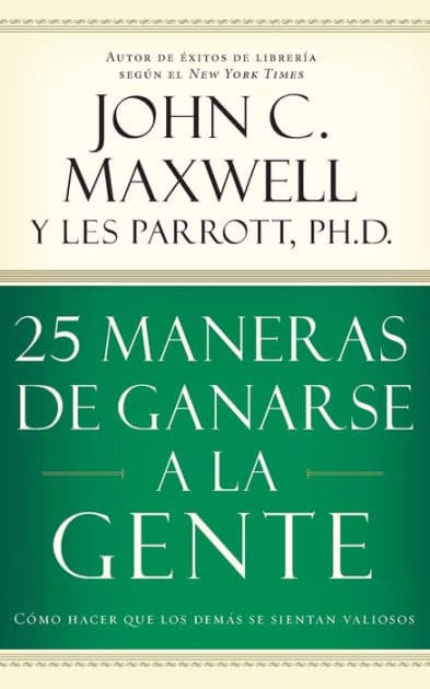 25 maneras de ganarse a la gente: Cómo hacer que los demás se sientan valiosos by John C. Maxwell