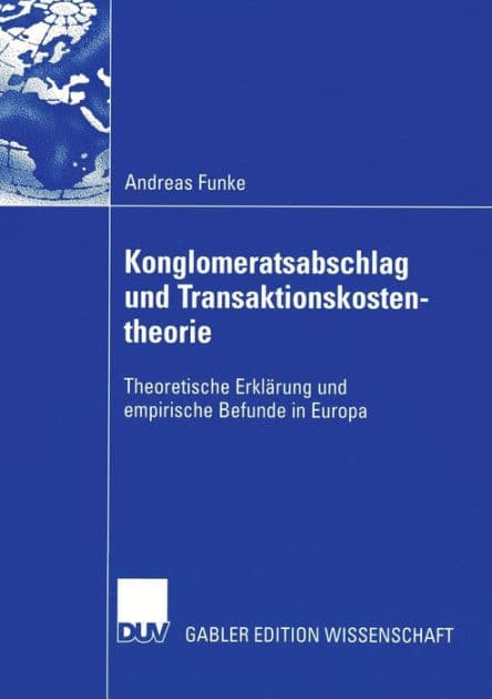 Konglomeratsabschlag undTransaktionskostentheorie: Theoretische Erklärung und empirische Befunde in Europa by Andreas Funke