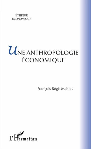 Une anthropologie économique by Francois-Régis Mahieu