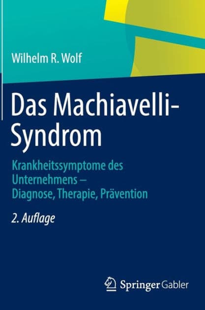 Das Machiavelli-Syndrom: Krankheitssymptome des Unternehmens - Diagnose, Therapie, Prävention by Wilhelm R. Wolf