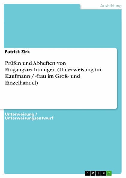 Prüfen und Abheften von Eingangsrechnungen (Unterweisung im Kaufmann / -frau im Groß- und Einzelhandel) by Patrick Zirk