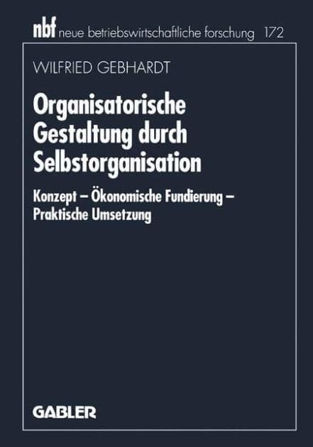 Organisatorische Gestaltung durch Selbstorganisation: Konzept - Ökonomische Fundierung - Praktische Umsetzung by Wilfried Gebhardt