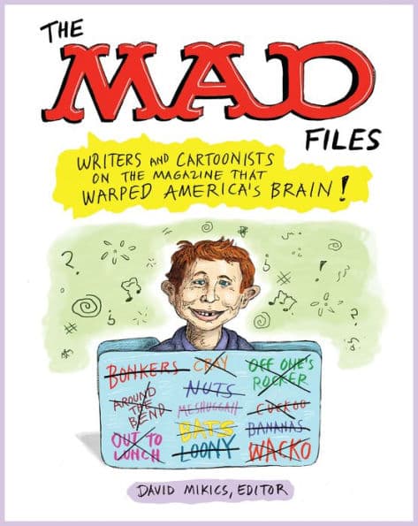 The MAD Files: Writers and Cartoonists on the Magazine that Warped America's Brain!: A Library of America Special Publication by David Mikics