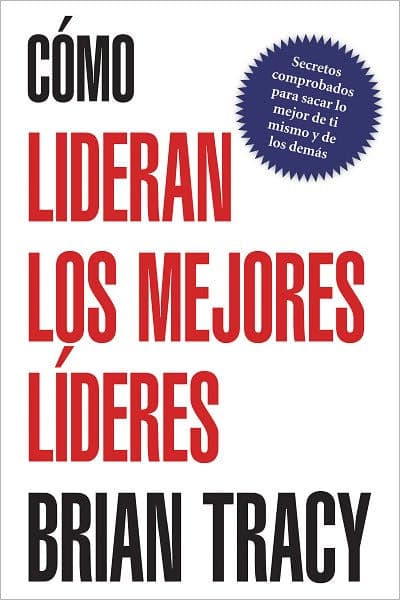 Cómo lideran los mejores líderes by Brian Tracy