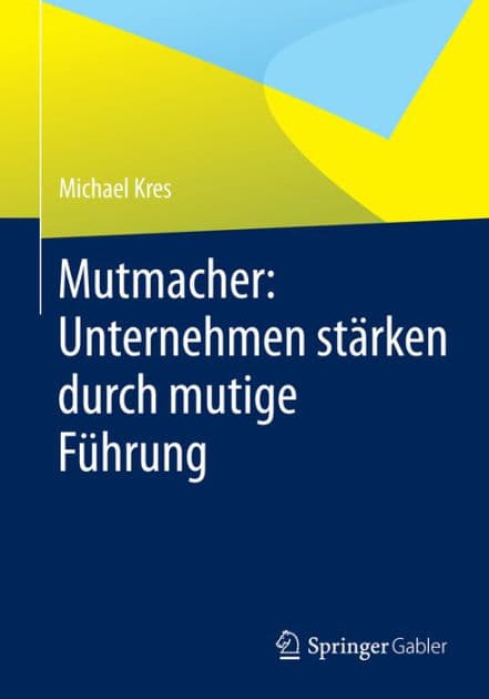 Mutmacher: Unternehmen stï¿½rken durch mutige Fï¿½hrung by Michael Kres