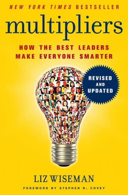 Multipliers, Revised and Updated: How the Best Leaders Make Everyone Smarter by Liz Wiseman