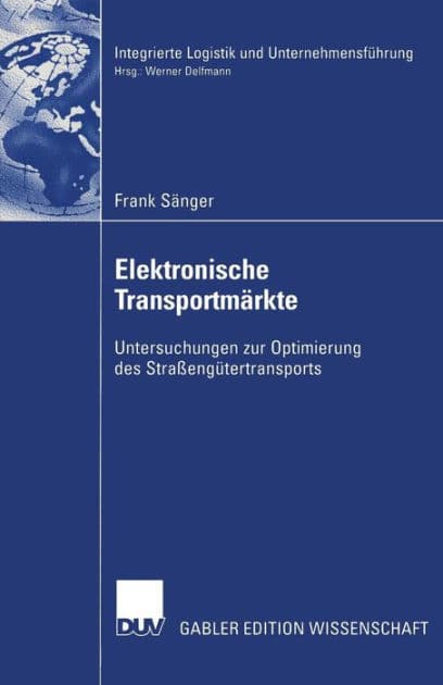 Elektronische Transportmärkte: Untersuchungen zur Optimierung des Straßengütertransports by Frank Sänger