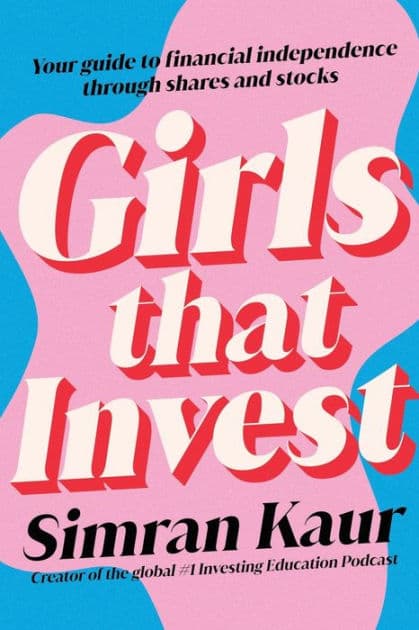Girls That Invest: Your Guide to Financial Independence through Shares and Stocks by Simran Kaur