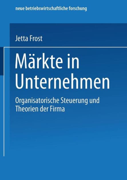 Märkte in Unternehmen: Organisatorische Steuerung und Theorien der Firma by Jetta Frost
