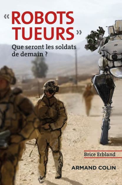 Robots tueurs: Que seront les soldats de demain ? by Brice Erbland