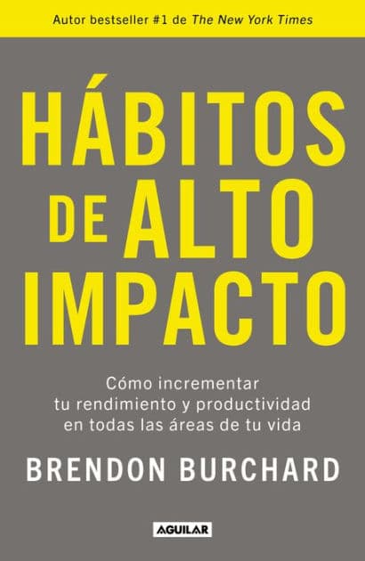 Hábitos de alto impacto: Cómo incrementar tu rendimiento y productividad en todas las áreas de tu vida / High Performance Habits: How Extraordinary People. by Brendon Burchard