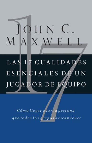 Las 17 cualidades esenciales de un jugador de equipo by John C. Maxwell